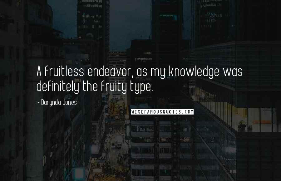 Darynda Jones Quotes: A fruitless endeavor, as my knowledge was definitely the fruity type.