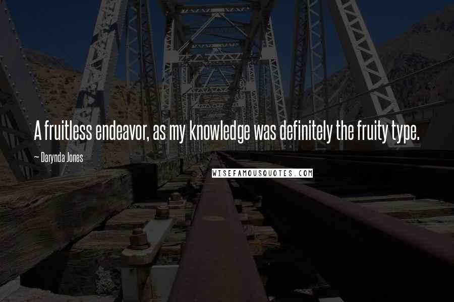 Darynda Jones Quotes: A fruitless endeavor, as my knowledge was definitely the fruity type.