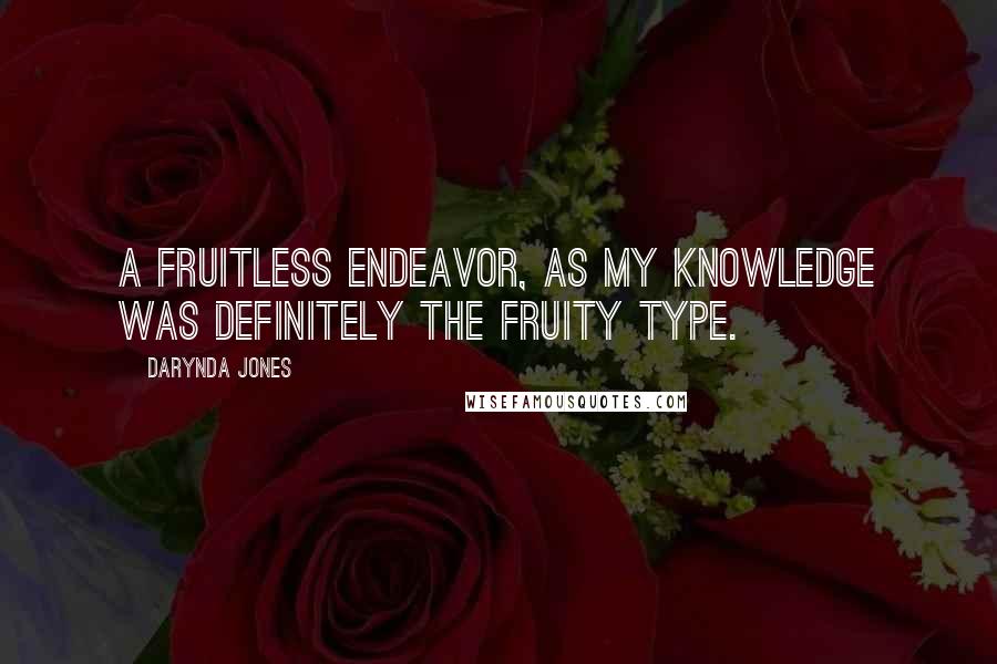 Darynda Jones Quotes: A fruitless endeavor, as my knowledge was definitely the fruity type.