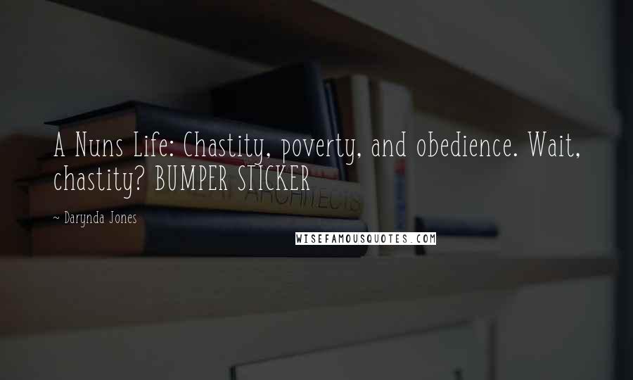 Darynda Jones Quotes: A Nuns Life: Chastity, poverty, and obedience. Wait, chastity? BUMPER STICKER