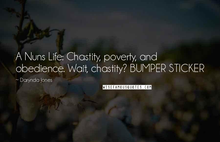 Darynda Jones Quotes: A Nuns Life: Chastity, poverty, and obedience. Wait, chastity? BUMPER STICKER