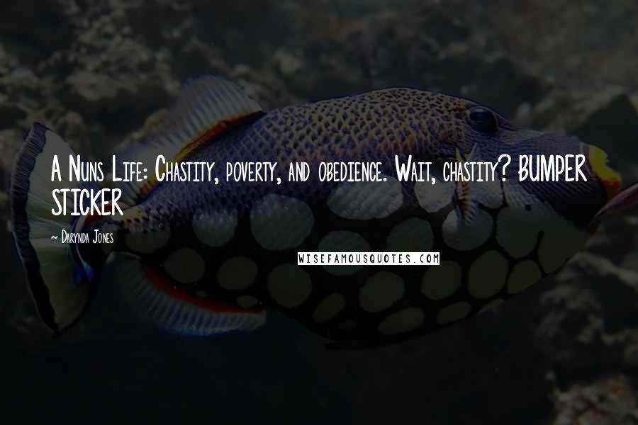 Darynda Jones Quotes: A Nuns Life: Chastity, poverty, and obedience. Wait, chastity? BUMPER STICKER