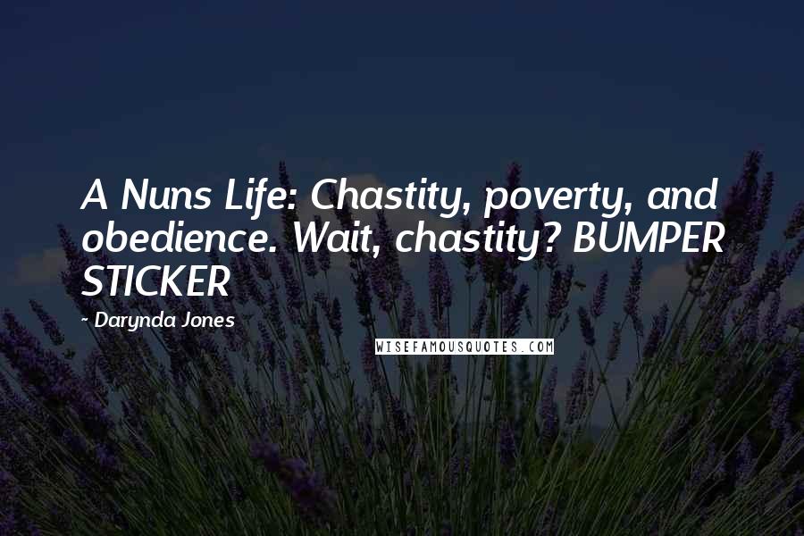 Darynda Jones Quotes: A Nuns Life: Chastity, poverty, and obedience. Wait, chastity? BUMPER STICKER