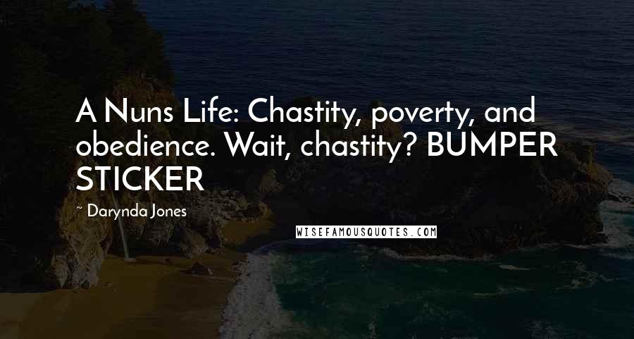 Darynda Jones Quotes: A Nuns Life: Chastity, poverty, and obedience. Wait, chastity? BUMPER STICKER