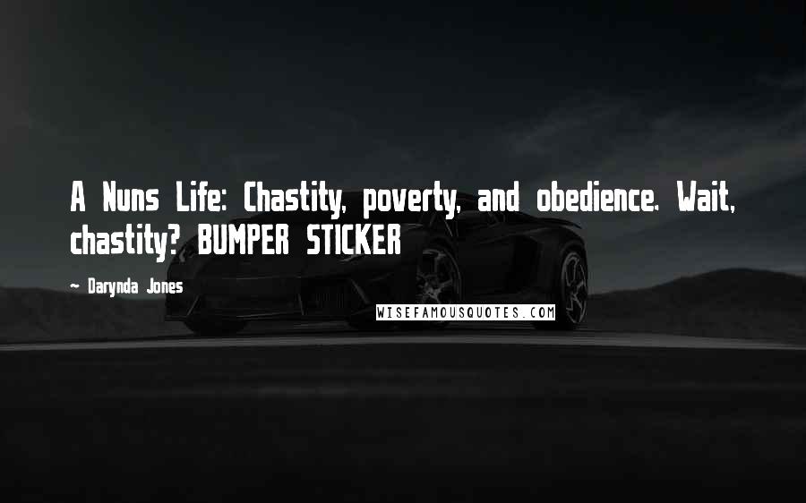 Darynda Jones Quotes: A Nuns Life: Chastity, poverty, and obedience. Wait, chastity? BUMPER STICKER