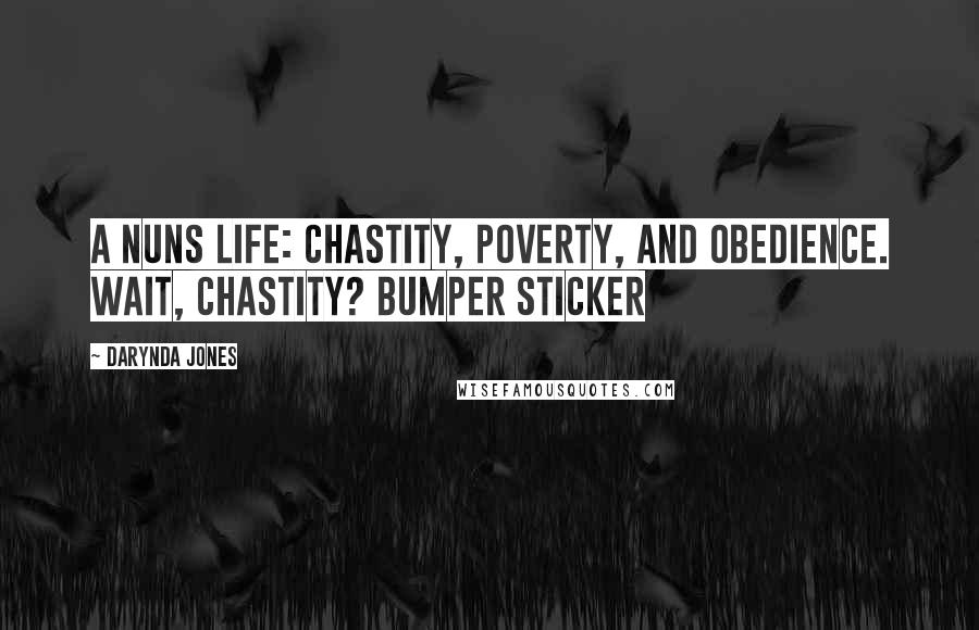 Darynda Jones Quotes: A Nuns Life: Chastity, poverty, and obedience. Wait, chastity? BUMPER STICKER