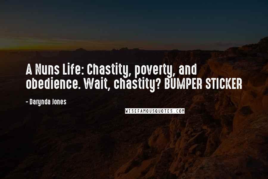 Darynda Jones Quotes: A Nuns Life: Chastity, poverty, and obedience. Wait, chastity? BUMPER STICKER