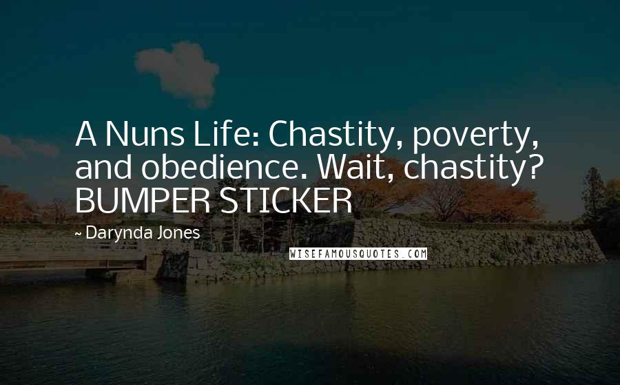 Darynda Jones Quotes: A Nuns Life: Chastity, poverty, and obedience. Wait, chastity? BUMPER STICKER