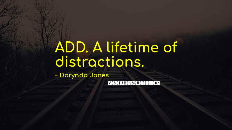 Darynda Jones Quotes: ADD. A lifetime of distractions.