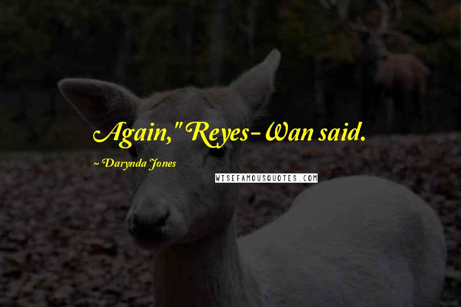 Darynda Jones Quotes: Again," Reyes-Wan said.