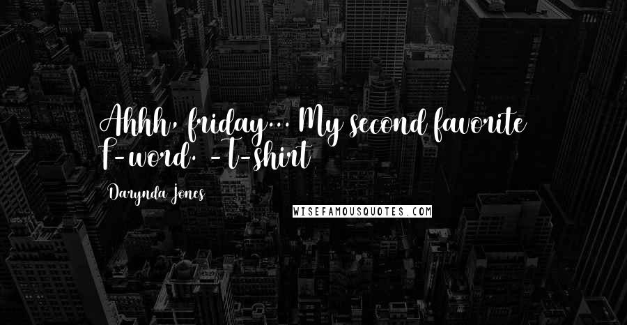 Darynda Jones Quotes: Ahhh, friday... My second favorite F-word. -T-shirt