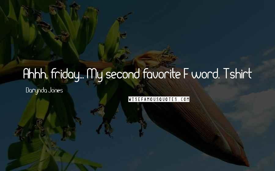 Darynda Jones Quotes: Ahhh, friday... My second favorite F-word. -T-shirt