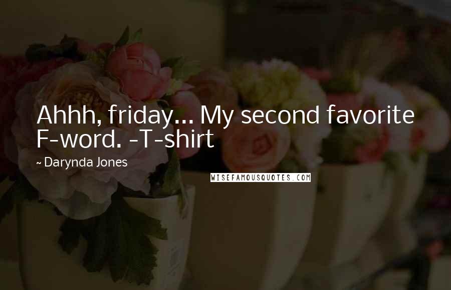 Darynda Jones Quotes: Ahhh, friday... My second favorite F-word. -T-shirt