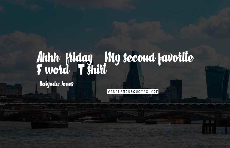 Darynda Jones Quotes: Ahhh, friday... My second favorite F-word. -T-shirt