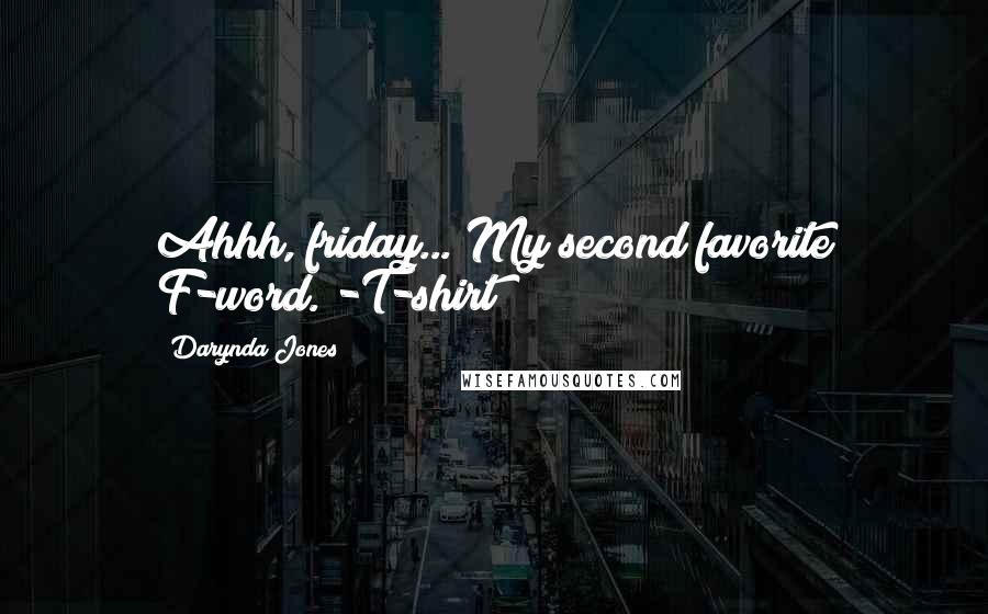 Darynda Jones Quotes: Ahhh, friday... My second favorite F-word. -T-shirt