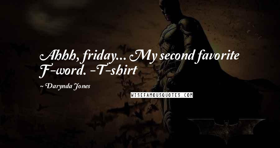 Darynda Jones Quotes: Ahhh, friday... My second favorite F-word. -T-shirt