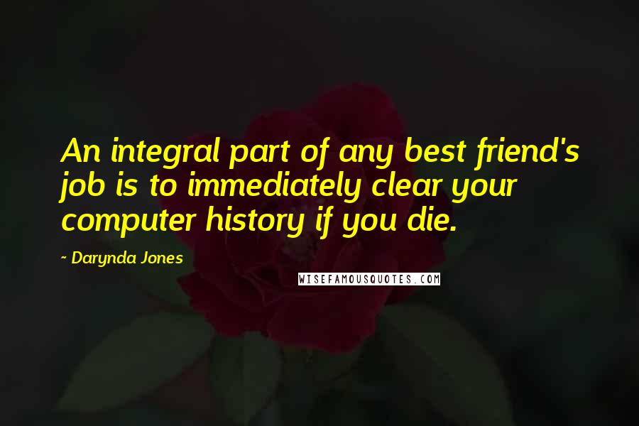 Darynda Jones Quotes: An integral part of any best friend's job is to immediately clear your computer history if you die.