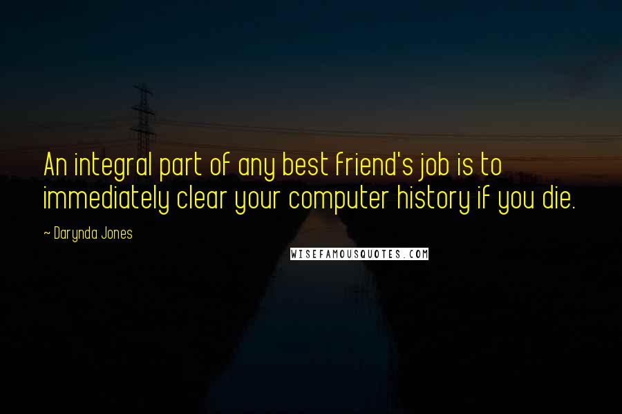 Darynda Jones Quotes: An integral part of any best friend's job is to immediately clear your computer history if you die.