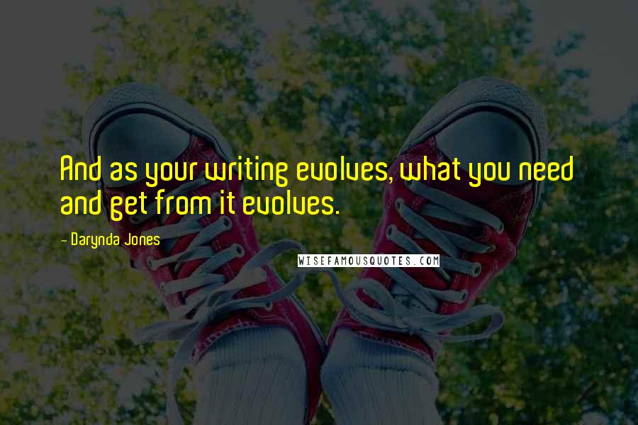 Darynda Jones Quotes: And as your writing evolves, what you need and get from it evolves.