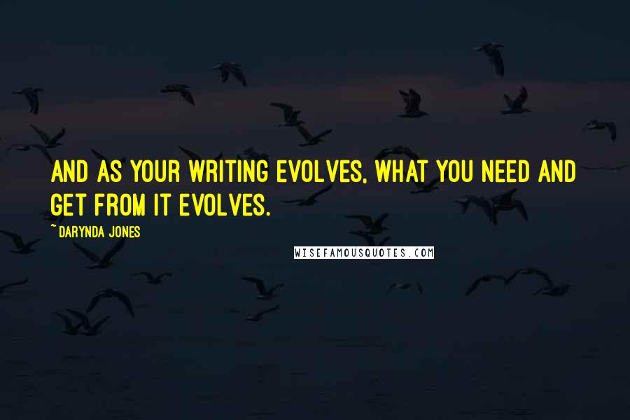 Darynda Jones Quotes: And as your writing evolves, what you need and get from it evolves.