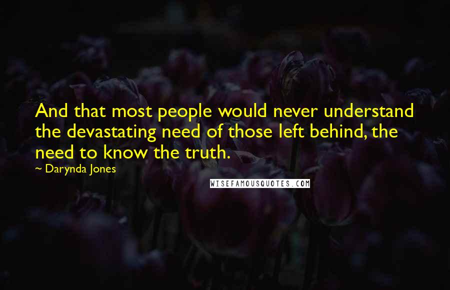 Darynda Jones Quotes: And that most people would never understand the devastating need of those left behind, the need to know the truth.