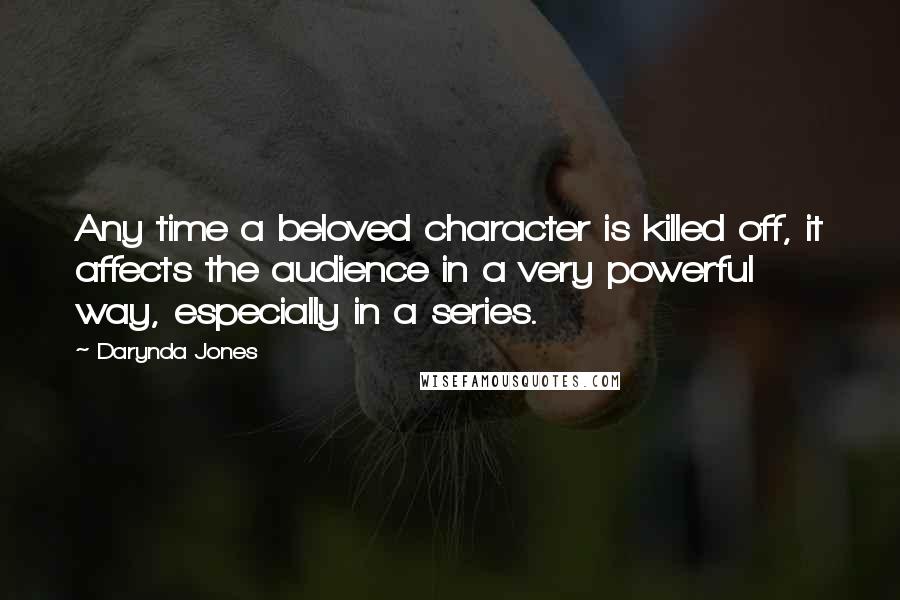 Darynda Jones Quotes: Any time a beloved character is killed off, it affects the audience in a very powerful way, especially in a series.