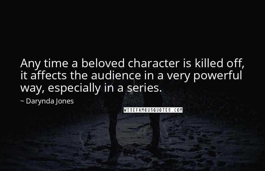 Darynda Jones Quotes: Any time a beloved character is killed off, it affects the audience in a very powerful way, especially in a series.