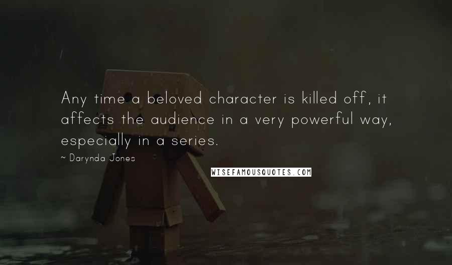 Darynda Jones Quotes: Any time a beloved character is killed off, it affects the audience in a very powerful way, especially in a series.