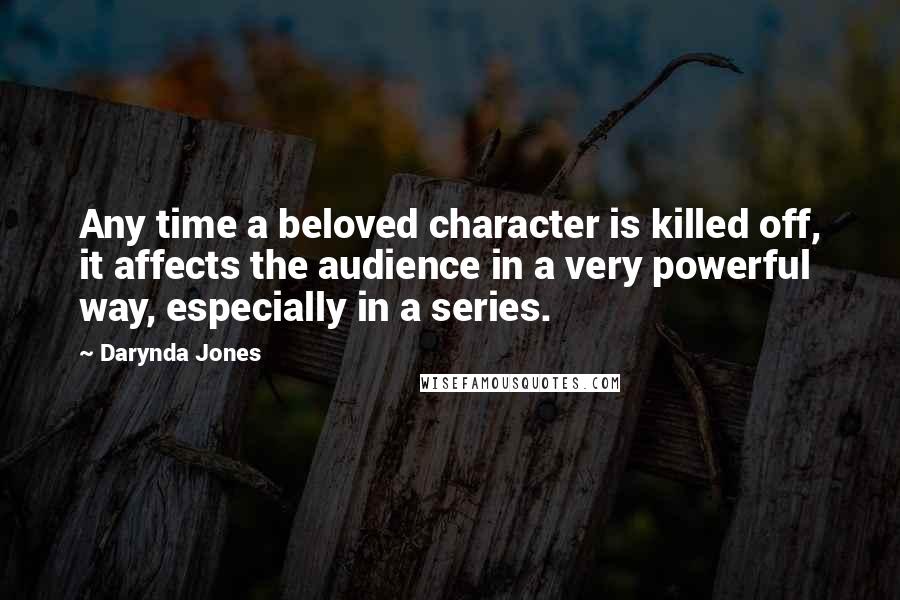 Darynda Jones Quotes: Any time a beloved character is killed off, it affects the audience in a very powerful way, especially in a series.