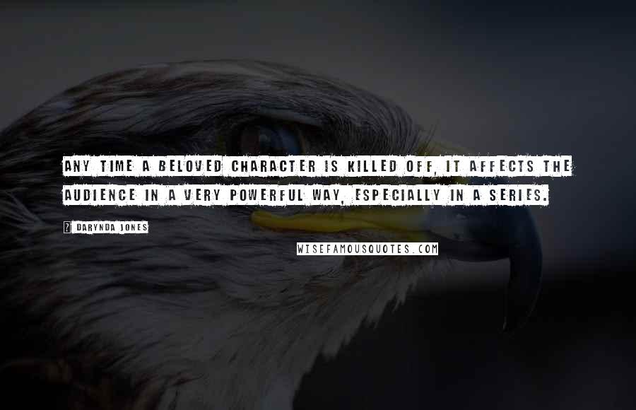 Darynda Jones Quotes: Any time a beloved character is killed off, it affects the audience in a very powerful way, especially in a series.