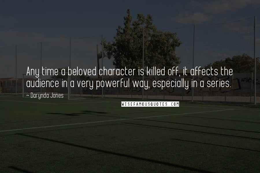 Darynda Jones Quotes: Any time a beloved character is killed off, it affects the audience in a very powerful way, especially in a series.