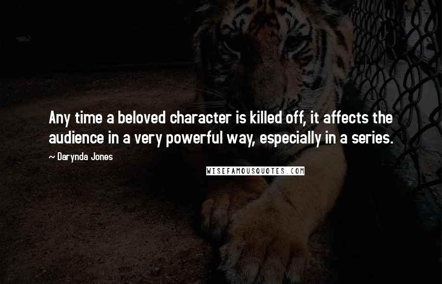 Darynda Jones Quotes: Any time a beloved character is killed off, it affects the audience in a very powerful way, especially in a series.