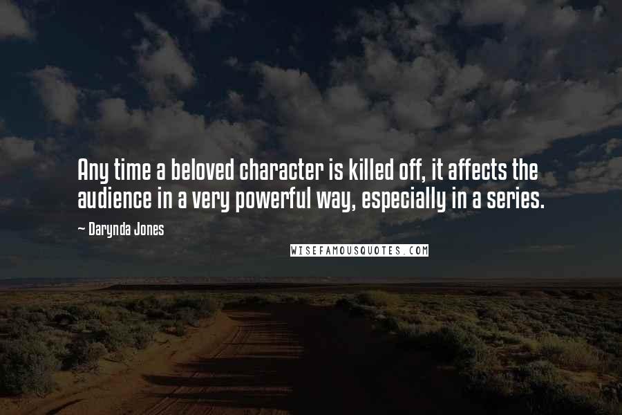 Darynda Jones Quotes: Any time a beloved character is killed off, it affects the audience in a very powerful way, especially in a series.