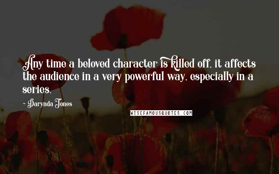 Darynda Jones Quotes: Any time a beloved character is killed off, it affects the audience in a very powerful way, especially in a series.