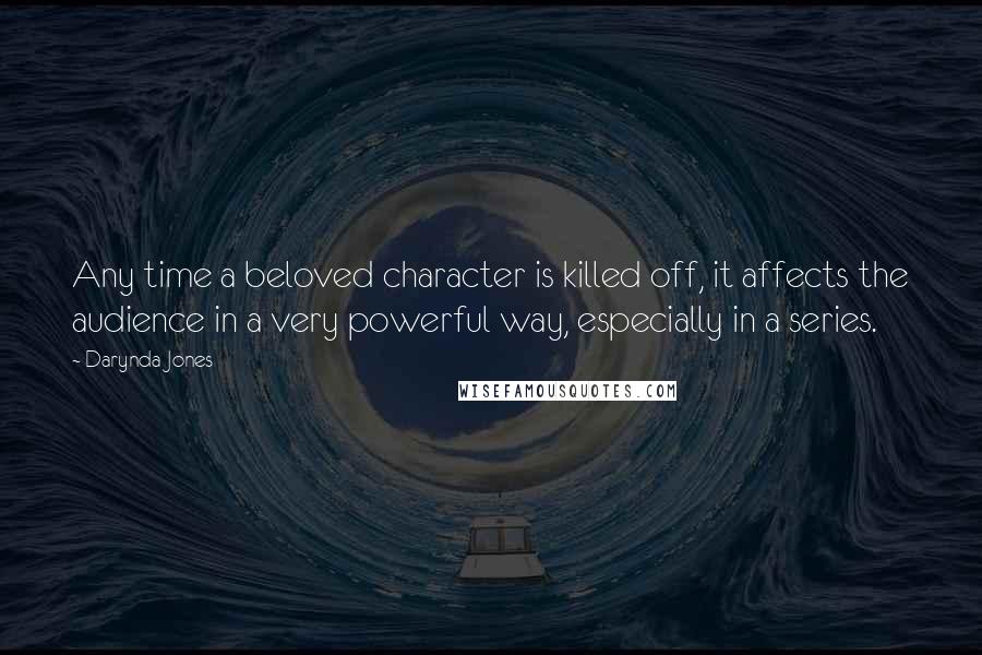 Darynda Jones Quotes: Any time a beloved character is killed off, it affects the audience in a very powerful way, especially in a series.