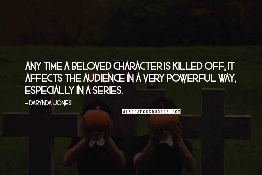 Darynda Jones Quotes: Any time a beloved character is killed off, it affects the audience in a very powerful way, especially in a series.