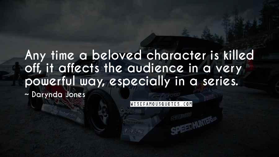 Darynda Jones Quotes: Any time a beloved character is killed off, it affects the audience in a very powerful way, especially in a series.