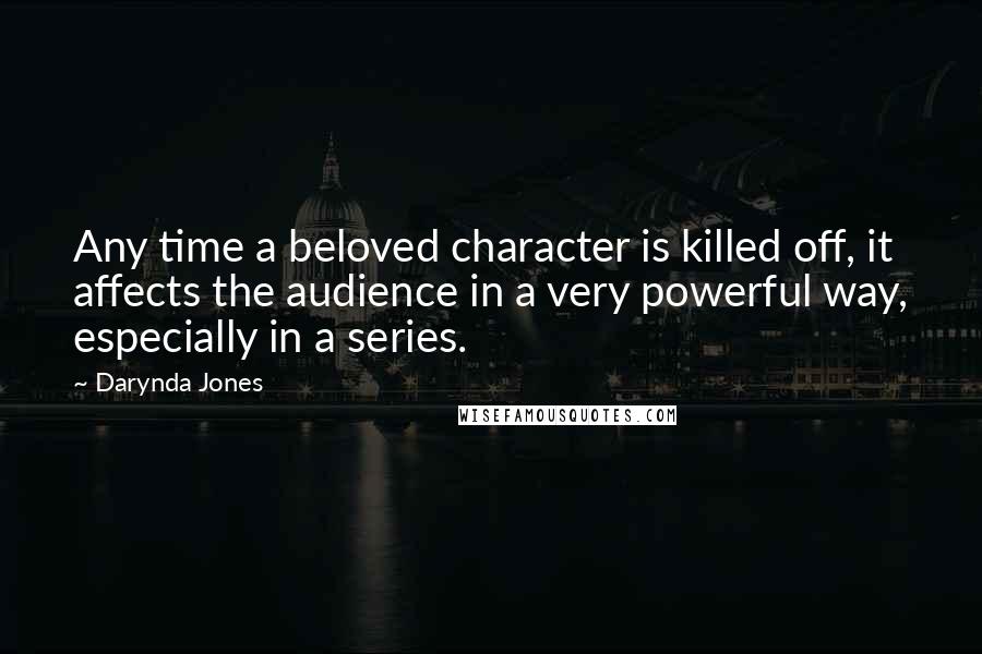 Darynda Jones Quotes: Any time a beloved character is killed off, it affects the audience in a very powerful way, especially in a series.