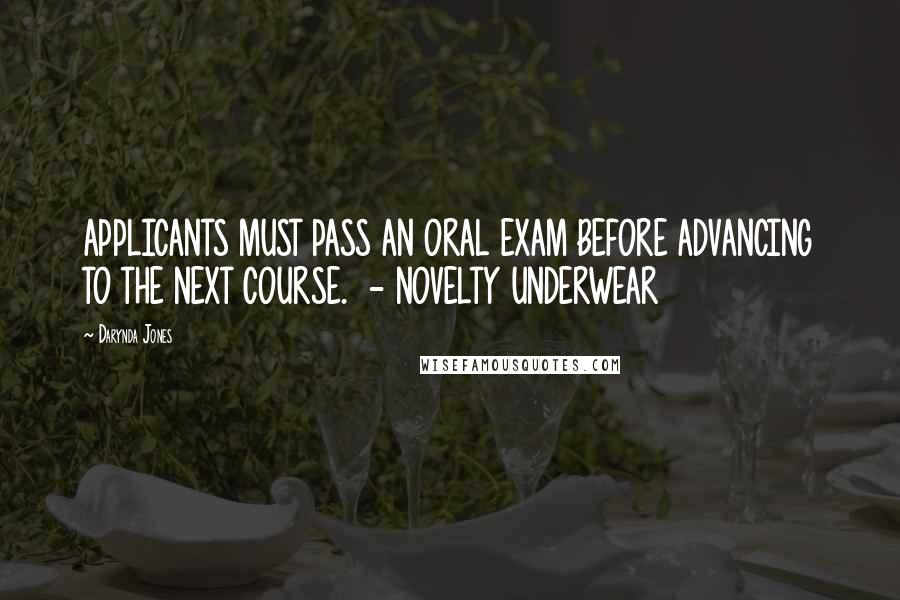Darynda Jones Quotes: APPLICANTS MUST PASS AN ORAL EXAM BEFORE ADVANCING TO THE NEXT COURSE. - NOVELTY UNDERWEAR