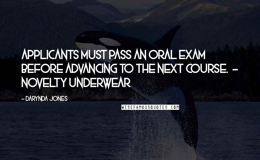 Darynda Jones Quotes: APPLICANTS MUST PASS AN ORAL EXAM BEFORE ADVANCING TO THE NEXT COURSE. - NOVELTY UNDERWEAR