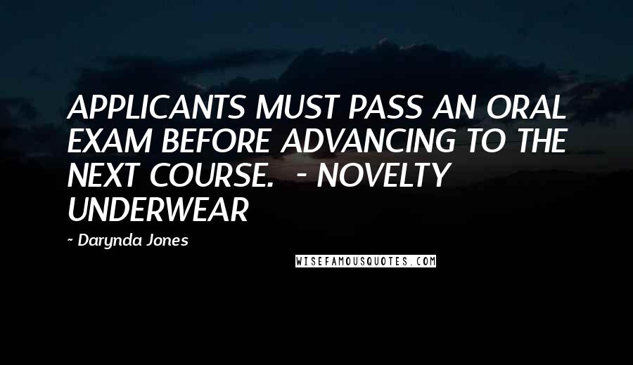 Darynda Jones Quotes: APPLICANTS MUST PASS AN ORAL EXAM BEFORE ADVANCING TO THE NEXT COURSE. - NOVELTY UNDERWEAR