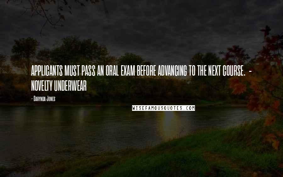 Darynda Jones Quotes: APPLICANTS MUST PASS AN ORAL EXAM BEFORE ADVANCING TO THE NEXT COURSE. - NOVELTY UNDERWEAR