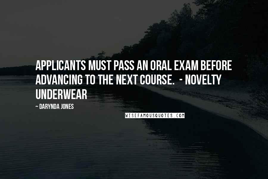 Darynda Jones Quotes: APPLICANTS MUST PASS AN ORAL EXAM BEFORE ADVANCING TO THE NEXT COURSE. - NOVELTY UNDERWEAR