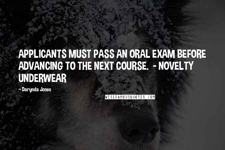 Darynda Jones Quotes: APPLICANTS MUST PASS AN ORAL EXAM BEFORE ADVANCING TO THE NEXT COURSE. - NOVELTY UNDERWEAR