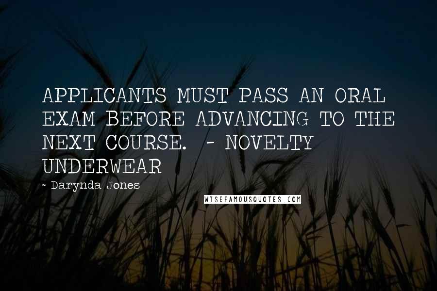 Darynda Jones Quotes: APPLICANTS MUST PASS AN ORAL EXAM BEFORE ADVANCING TO THE NEXT COURSE. - NOVELTY UNDERWEAR
