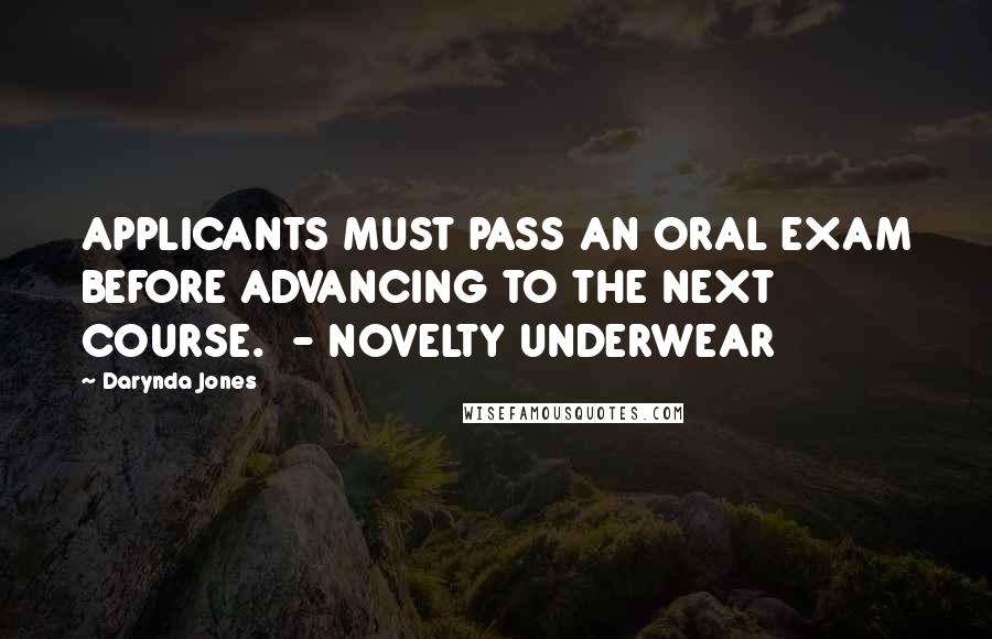 Darynda Jones Quotes: APPLICANTS MUST PASS AN ORAL EXAM BEFORE ADVANCING TO THE NEXT COURSE. - NOVELTY UNDERWEAR
