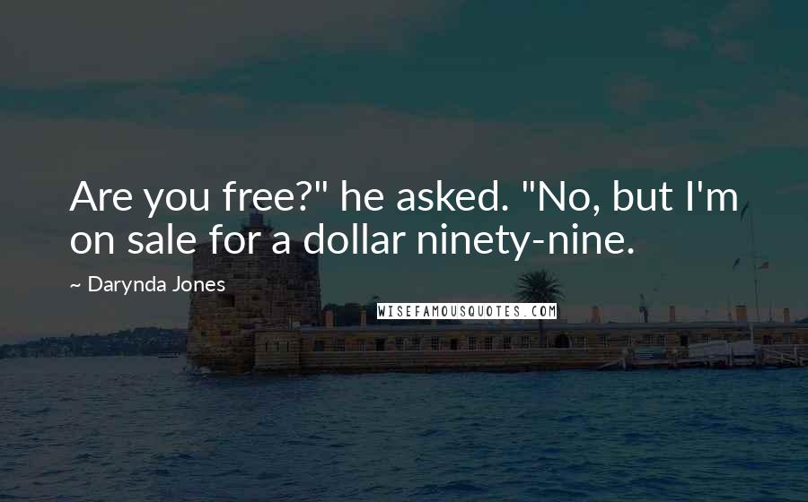 Darynda Jones Quotes: Are you free?" he asked. "No, but I'm on sale for a dollar ninety-nine.