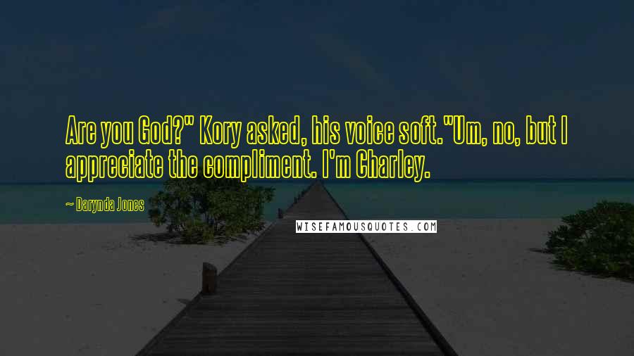 Darynda Jones Quotes: Are you God?" Kory asked, his voice soft."Um, no, but I appreciate the compliment. I'm Charley.