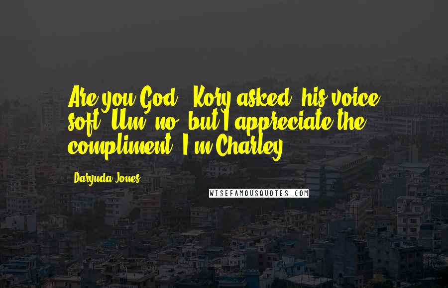 Darynda Jones Quotes: Are you God?" Kory asked, his voice soft."Um, no, but I appreciate the compliment. I'm Charley.