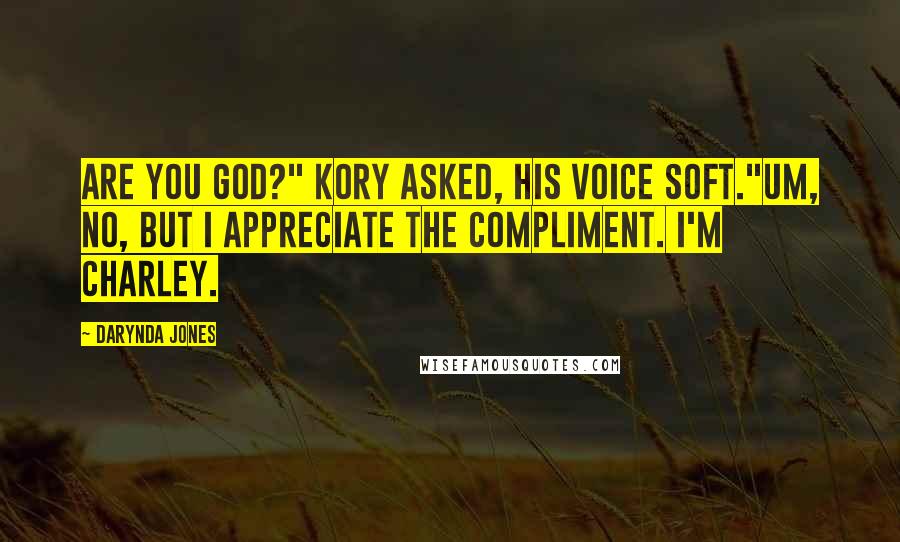 Darynda Jones Quotes: Are you God?" Kory asked, his voice soft."Um, no, but I appreciate the compliment. I'm Charley.